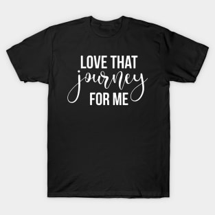 love that journey for me T-Shirt